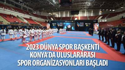 2023 Dünya Spor Başkenti Konya’da Uluslararası Spor Organizasyonları Başladı