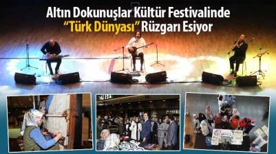 Altın Dokunuşlar Kültür Festivalinde “Türk Dünyası” Rüzgarı Esiyor