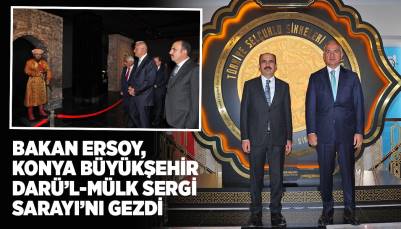 BAKAN ERSOY, KONYA BÜYÜKŞEHİR DARÜ’L-MÜLK SERGİ SARAYI’NI GEZDİ