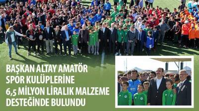 Başkan Altay Amatör Spor Kulüplerine 6,5 Milyon Liralık Malzeme Desteğinde Bulundu