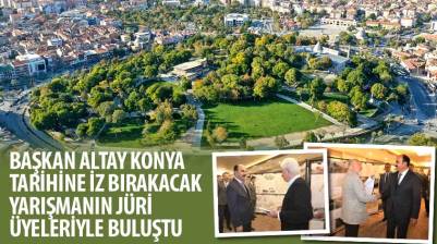 Başkan Altay Konya Tarihine İz Bırakacak Yarışmanın Jüri Üyeleriyle Buluştu