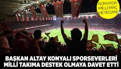 BAŞKAN ALTAY KONYALI SPORSEVERLERİ MİLLİ TAKIMA DESTEK OLMAYA DAVET ETTİ