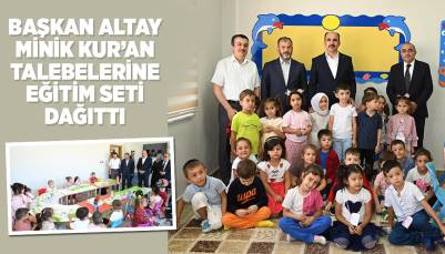 BAŞKAN ALTAY MİNİK KUR’AN TALEBELERİNE EĞİTİM SETİ DAĞITTI