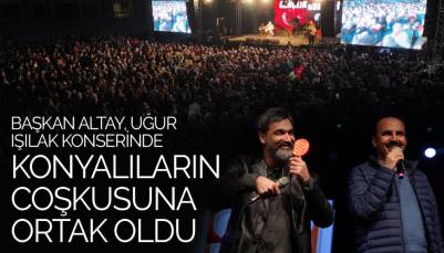 Başkan Altay, Uğur Işılak Konserinde Konyalıların Coşkusuna Ortak Oldu