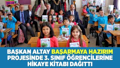 BAŞKAN ALTAY “BAŞARMAYA HAZIRIM” PROJESİNDE 3. SINIF ÖĞRENCİLERİNE HİKAYE KİTABI DAĞITTI