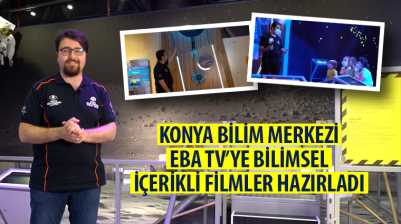 Konya Bilim Merkezi EBA TV’ye Bilimsel İçerikli Filmler Hazırladı