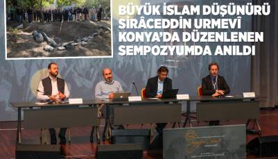 BÜYÜK İSLAM DÜŞÜNÜRÜ SİRÂCEDDİN URMEVÎ KONYA’DA DÜZENLENEN SEMPOZYUMDA ANILDI