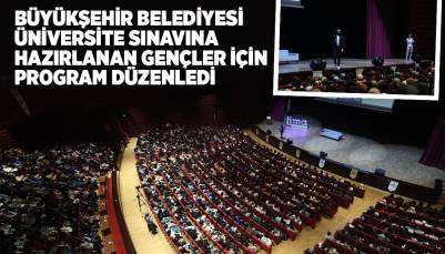 BÜYÜKŞEHİR BELEDİYESİ ÜNİVERSİTE SINAVINA HAZIRLANAN GENÇLER İÇİN PROGRAM DÜZENLEDİ