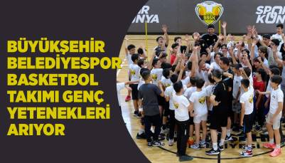 BÜYÜKŞEHİR BELEDİYESPOR BASKETBOL TAKIMI GENÇ YETENEKLERİ ARIYOR