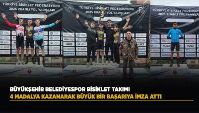 BÜYÜKŞEHİR BELEDİYESPOR BİSİKLET TAKIMI, 4 MADALYA KAZANARAK BÜYÜK BİR BAŞARIYA İMZA ATTI