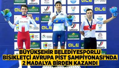 BÜYÜKŞEHİR BELEDİYESPORLU BİSİKLETÇİ AVRUPA PİST ŞAMPİYONASI’NDA 2 MADALYA BİRDEN KAZANDI