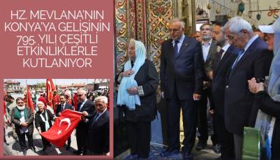 Hz. Mevlana’nın Konya’ya Gelişinin 795. Yılı Çeşitli Etkinliklerle Kutlanıyor