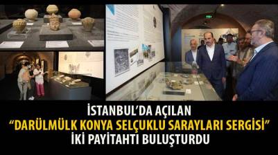İstanbul’da Açılan “Darülmülk Konya Selçuklu Sarayları Sergisi” İki Payitahtı Buluşturdu