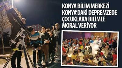 Konya Bilim Merkezi Konya’daki Depremzede Çocuklara Bilimle Moral Veriyor