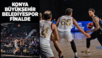 KONYA BÜYÜKŞEHİR BELEDİYESPOR FİNALDE