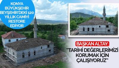 KONYA BÜYÜKŞEHİR BEYŞEHİR’DEKİ 120 YILLIK CAMİYİ RESTORE EDİYOR