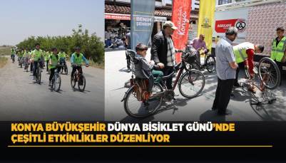 KONYA BÜYÜKŞEHİR DÜNYA BİSİKLET GÜNÜ’NDE ÇEŞİTLİ ETKİNLİKLER DÜZENLİYOR