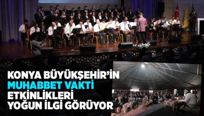 KONYA BÜYÜKŞEHİR’İN “MUHABBET VAKTİ” ETKİNLİKLERİ YOĞUN İLGİ GÖRÜYOR
