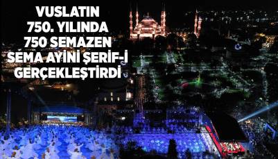 VUSLATIN 750. YILINDA 750 SEMAZEN SULTANAHMET MEYDANI’NDA SEMA AYİN-İ ŞERİFİ GERÇEKLEŞTİRDİ