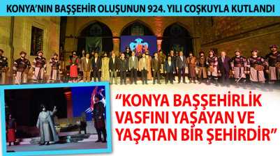 “Konya Başşehirlik Vasfını Yaşayan ve Yaşatan Bir Şehirdir”