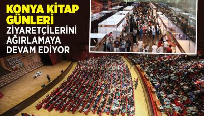 “KONYA KİTAP GÜNLERİ” ZİYARETÇİLERİNİ AĞIRLAMAYA DEVAM EDİYOR